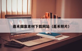 临夏嘉禾图案素材下载网站（嘉禾照片）