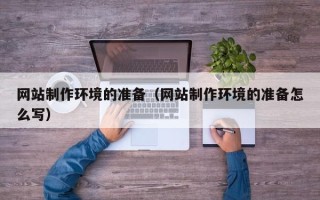 临夏网站制作环境的准备（网站制作环境的准备怎么写）
